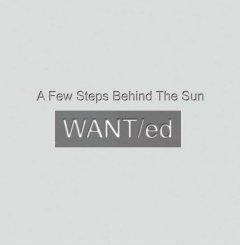WANT/ed - A Few Steps Behind The Sun (2012)