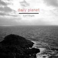 Daily Planet - Trust / Fragile (2014)