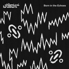 "Born In The Echoes" -   The Chemical Brothers