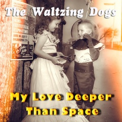 The Waltzing Dogs - My Love Deeper Than Space (2023)