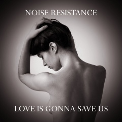 Noise Resistance - Love Is Gonna Save Us (Benny Benassi Cover) (2023)