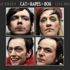 Cat Rapes Dog ������������ � �������� "Life Was Sweet"